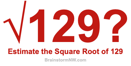 Estimate the Square Root of 129 Estimate the Square Root of 129