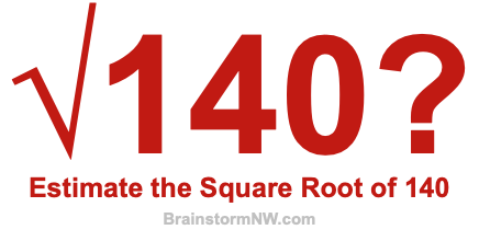 Estimate the Square Root of 140 Estimate the Square Root of 140