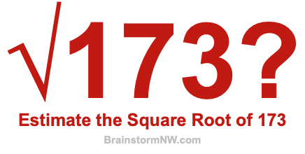 Estimate the Square Root of 173