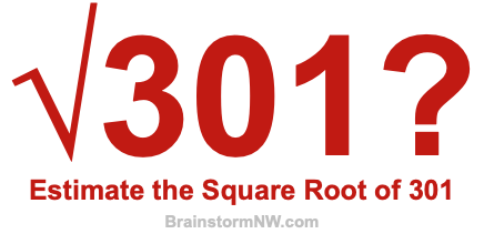 Estimate the Square Root of 301 Estimate the Square Root of 301