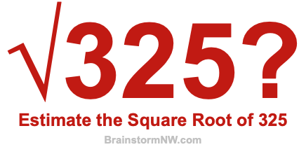 Estimate the Square Root of 325