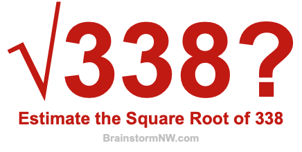 Estimate the Square Root of 338 Estimate the Square Root of 338