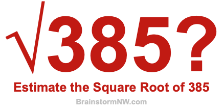 Estimate the Square Root of 385 Estimate the Square Root of 385