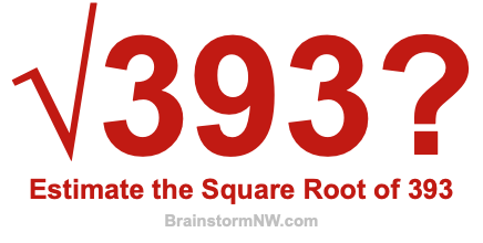 Estimate the Square Root of 393 Estimate the Square Root of 393