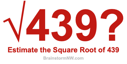 Estimate the Square Root of 439 Estimate the Square Root of 439