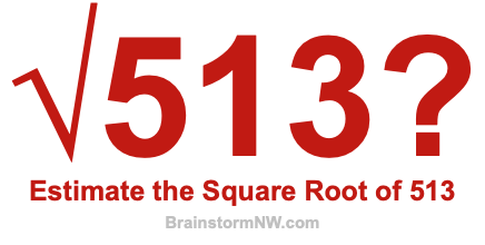 Estimate the Square Root of 513