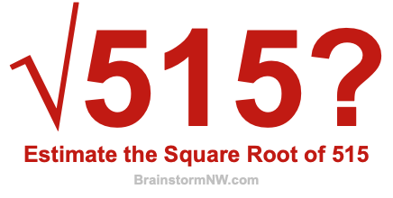 Estimate the Square Root of 515 Estimate the Square Root of 515