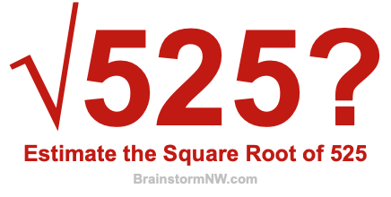 Estimate the Square Root of 525