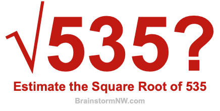 Estimate the Square Root of 535