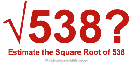 Estimate the Square Root of 538