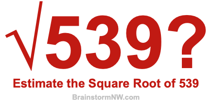 Estimate the Square Root of 539