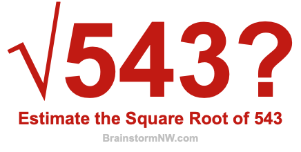 Estimate the Square Root of 543 Estimate the Square Root of 543
