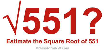 Estimate the Square Root of 551