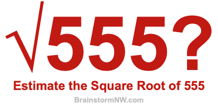 Estimate the Square Root of 555