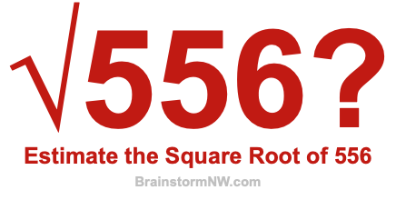 Estimate the Square Root of 556