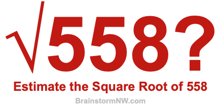 Estimate the Square Root of 558