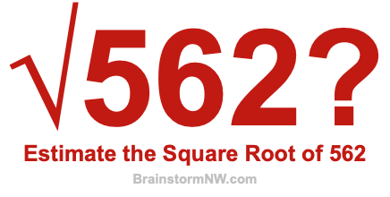 Estimate the Square Root of 562