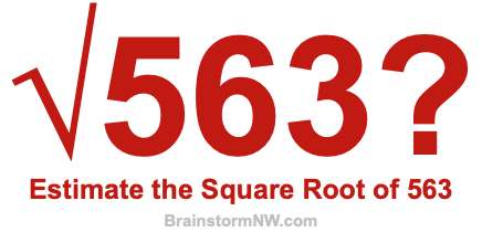 Estimate the Square Root of 563