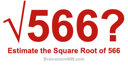 Estimate the Square Root of 566 Estimate the Square Root of 566
