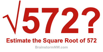 Estimate the Square Root of 572