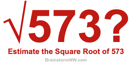 Estimate the Square Root of 573