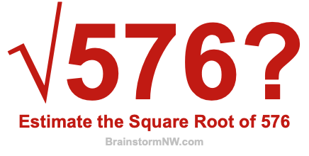 Estimate the Square Root of 576