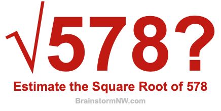 Estimate the Square Root of 578