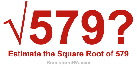 Estimate the Square Root of 579