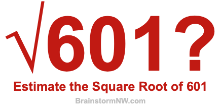 Estimate the Square Root of 601 Estimate the Square Root of 601
