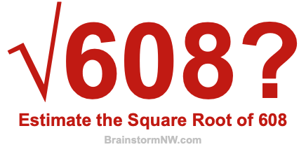 Estimate the Square Root of 608