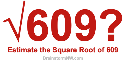 Estimate the Square Root of 609