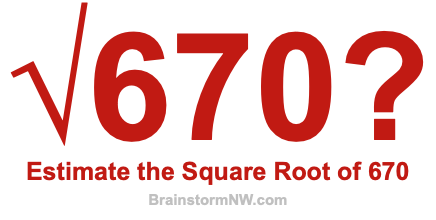 Estimate the Square Root of 670