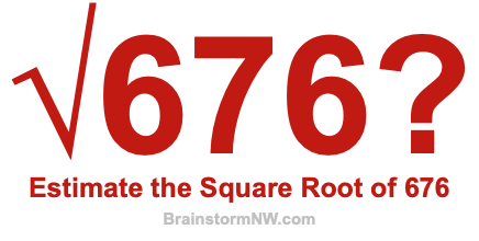 Estimate the Square Root of 676