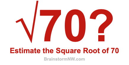 Estimate the Square Root of 70 Estimate the Square Root of 70