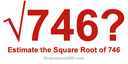 Estimate the Square Root of 746
