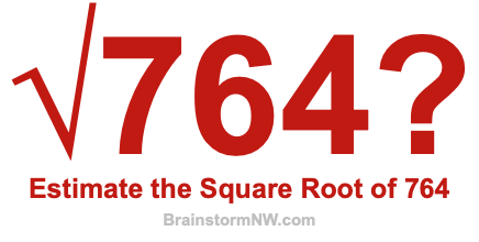 Estimate the Square Root of 764