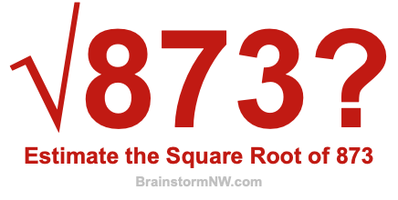 Estimate the Square Root of 873