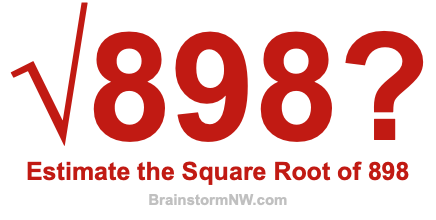 Estimate the Square Root of 898 Estimate the Square Root of 898