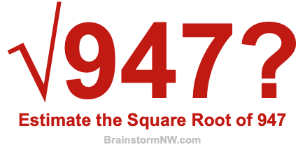 Estimate the Square Root of 947