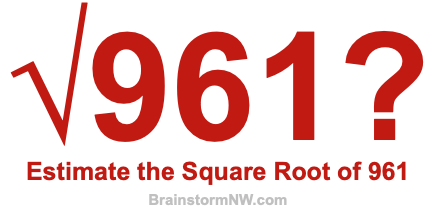 Estimate the Square Root of 961