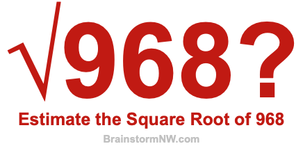 Estimate the Square Root of 968 Estimate the Square Root of 968